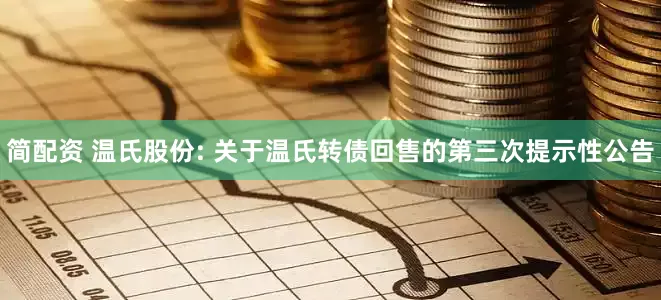 简配资 温氏股份: 关于温氏转债回售的第三次提示性公告